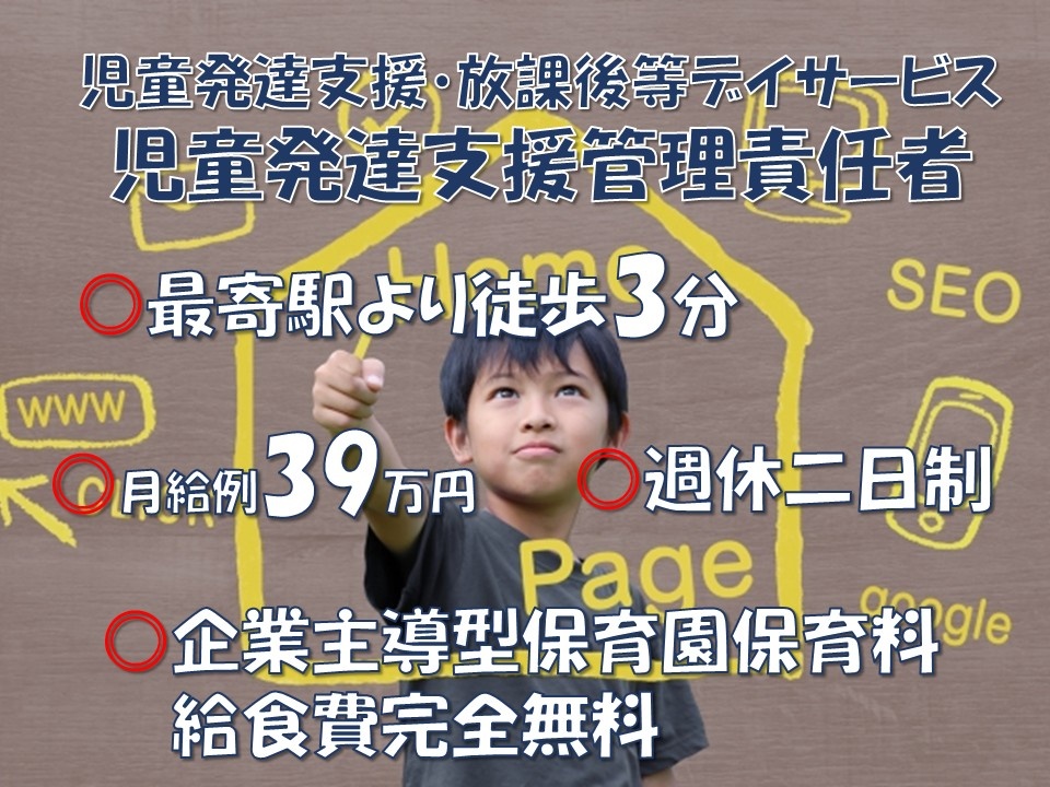 児童発達支援・放課後等デイサービス　児童発達支援管理責任者　最寄駅より徒歩3分　月給例39万円　週休二日制　企業主導型保育園　保育料・給食費完全無料