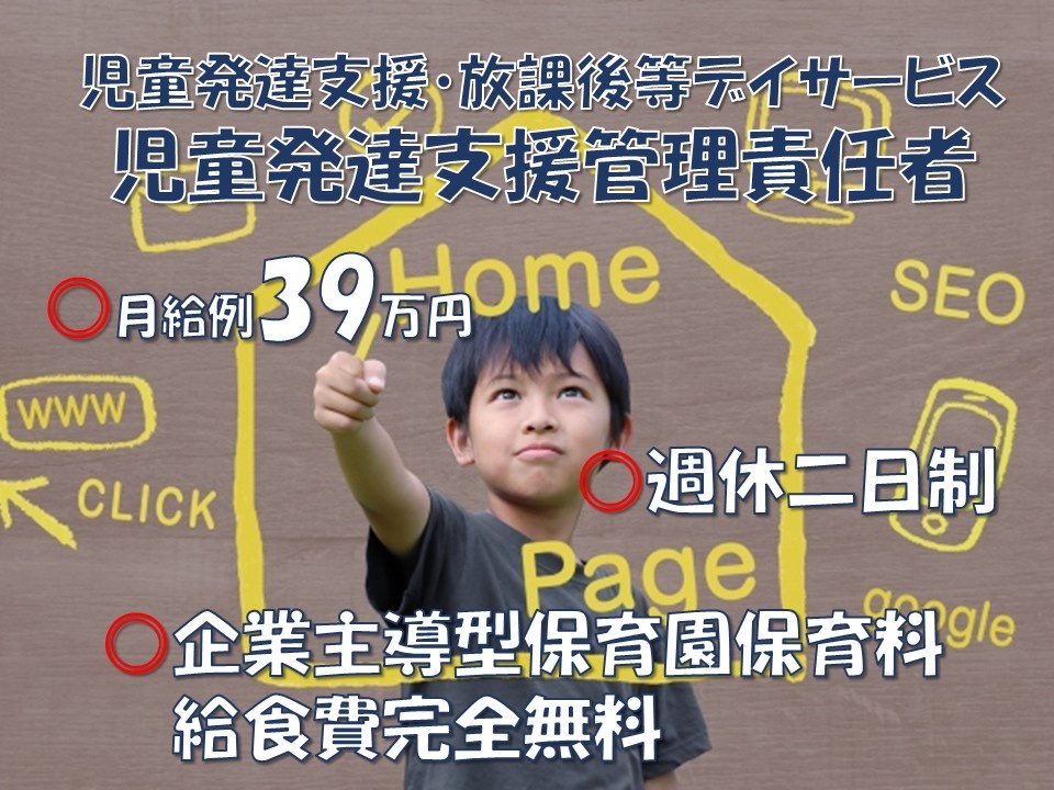 児童発達支援・放課後等デイサービス　児童発達支援管理責任者　月給例39万円　週休二日制　企業主導型保育園　保育料・給食費完全無料