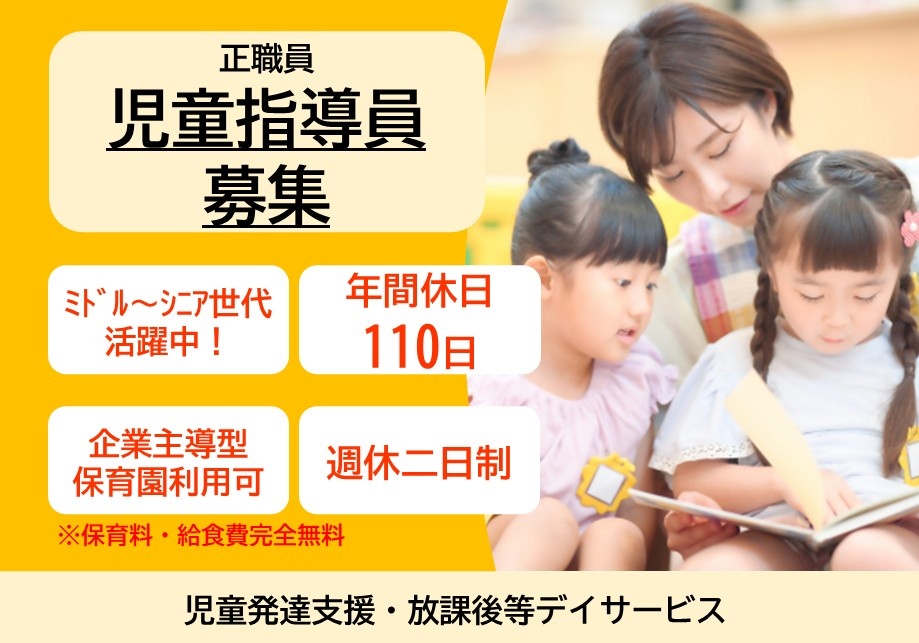 児童発達支援・放課後等デイサービス　児童指導員募集　ミドル～シニア世代活躍中！　年間休日110日　週休二日制　企業主導型保育園　保育料・給食費完全無料