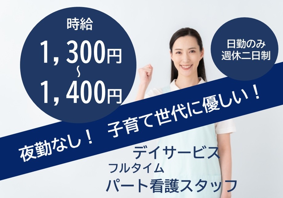 デイサービス　フルタイムパート看護スタッフ　時給1,300円～1,400円　日勤のみの週休2日制　夜勤なし！子育て世代に優しい！