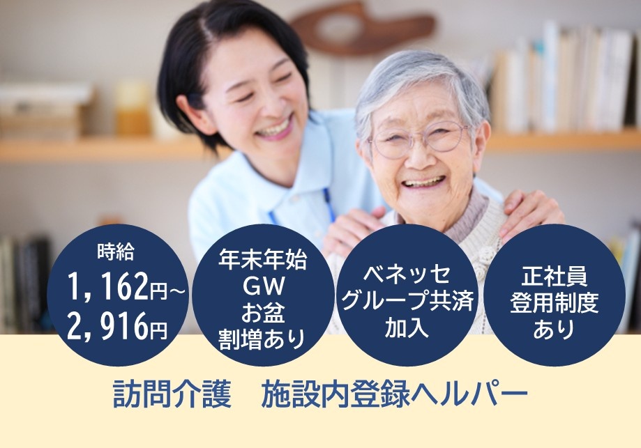 訪問介護　施設内登録ヘルパー　時給1,162円～2,916円　年末年始・GW・お盆割増あり　ベネッセグループ共済加入　正社員登用制度り