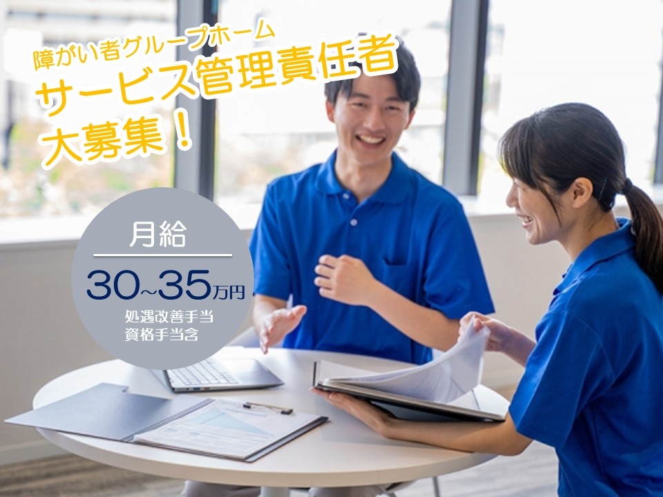 障がい者グループホーム　サービス管理責任者大募集！　月給30～35万円　処遇改善手当・資格手当含