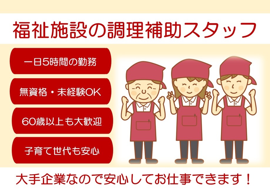 福祉施設の調理補助スタッフ　一日5時間の勤務　無資格・未経験OK　60歳以上も大歓迎　子育て世代も安心　大手企業なので安心してお仕事できます！