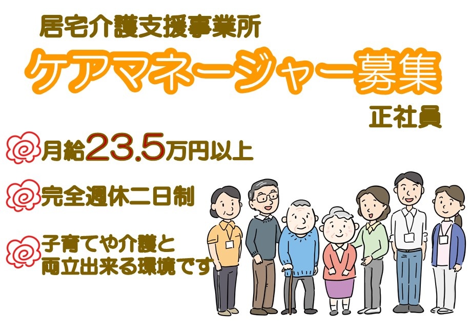 居宅介護支援事業所　ケアマネージャー募集　正社員　月給23.5万円以上　完全週休2日制　子育てや介護と両立出来る環境です
