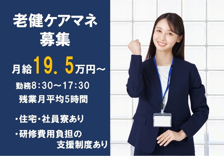 老健　ケアマネ募集　月給19.5万円～　勤務8時30分～17時30分　残業月平均5時間　住宅・社員寮あり　研修費用負担の支援制度あり