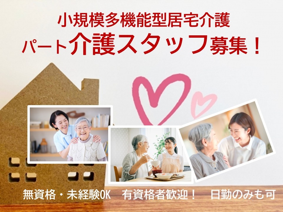 小規模多機能型居宅介護　パート介護スタッフ募集　無資格・未経験OK　有資格者歓迎！　日勤のみも可