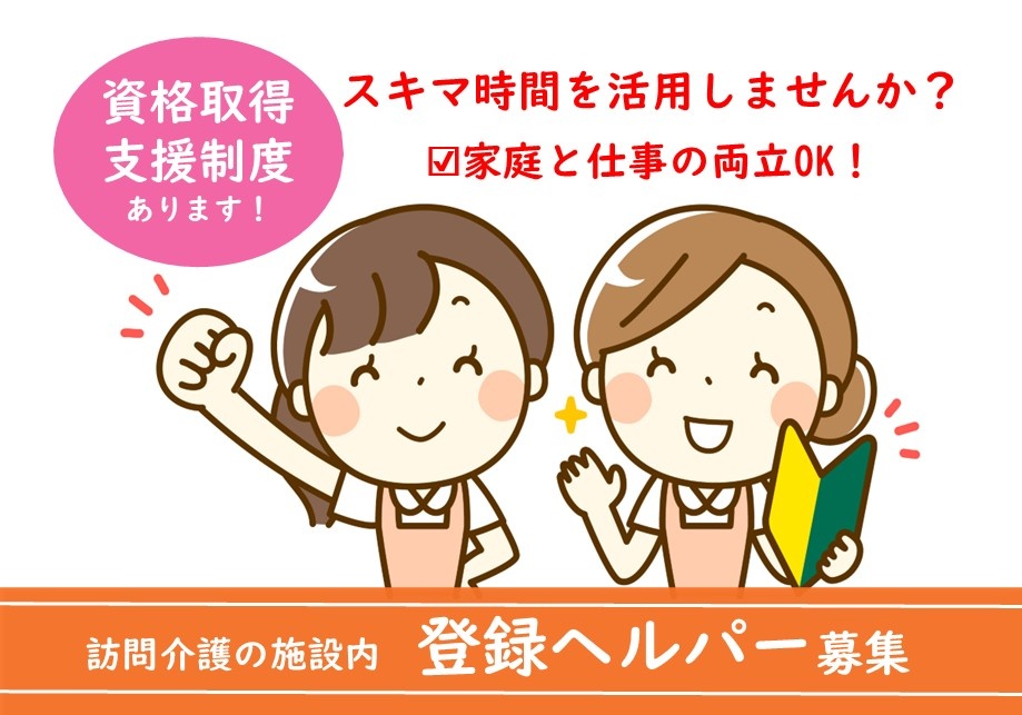 訪問介護　施設内登録ヘルパー募集　スキマ時間を活用しませんか？　家庭と仕事の両立OK　資格取得支援制度あります