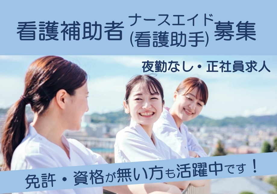 看護補助者・看護助手募集　夜勤なし・正社員求人　免許・資格がない方も活躍中です！
