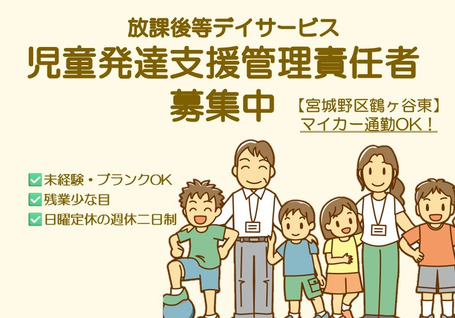 放課後等デイサービス　児童発達支援管理責任者募集中　宮城野区鶴ケ谷東　マイカー通勤OK　未経験・ブランクOK　残業少な目　日曜定休の週休二日制