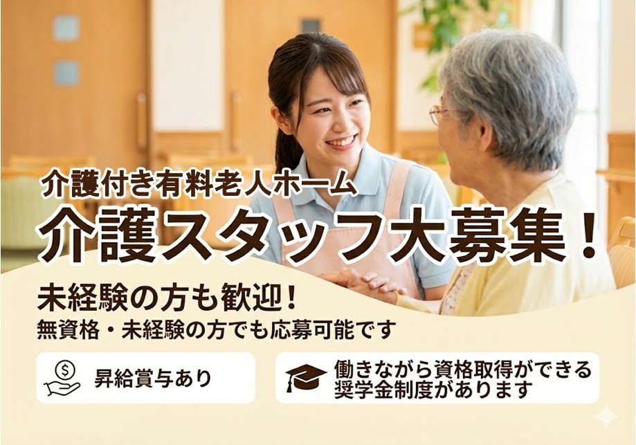 介護付き有料老人ホーム　介護スタッフ大募集　未経験の方も歓迎　無資格・未経験の方でも応募可能です　昇給賞与あり　働きながら資格取得ができる奨学金制度があります
