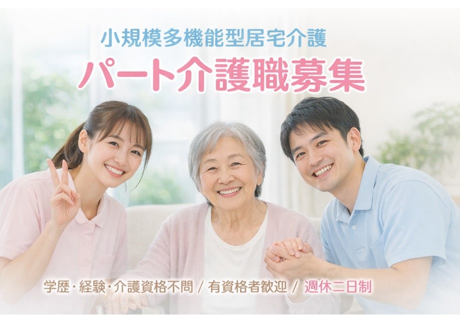 小規模多機能型居宅介護　パート介護職募集　学歴・経験・介護資格不問　有資格者歓迎