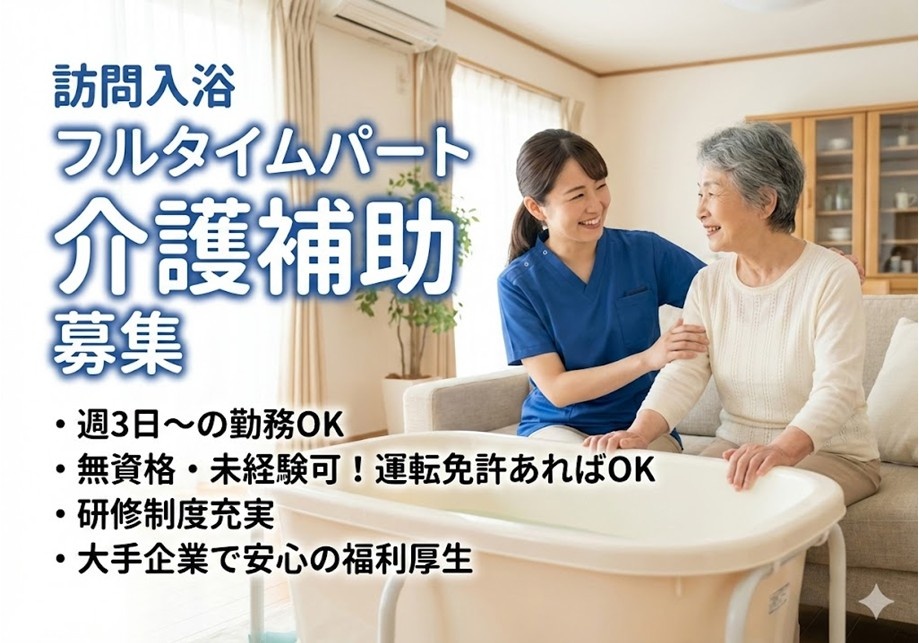 訪問入浴フルタイムパート介護補助募集　週3日～の勤務OK　無資格・未経験可　運転免許あればOK