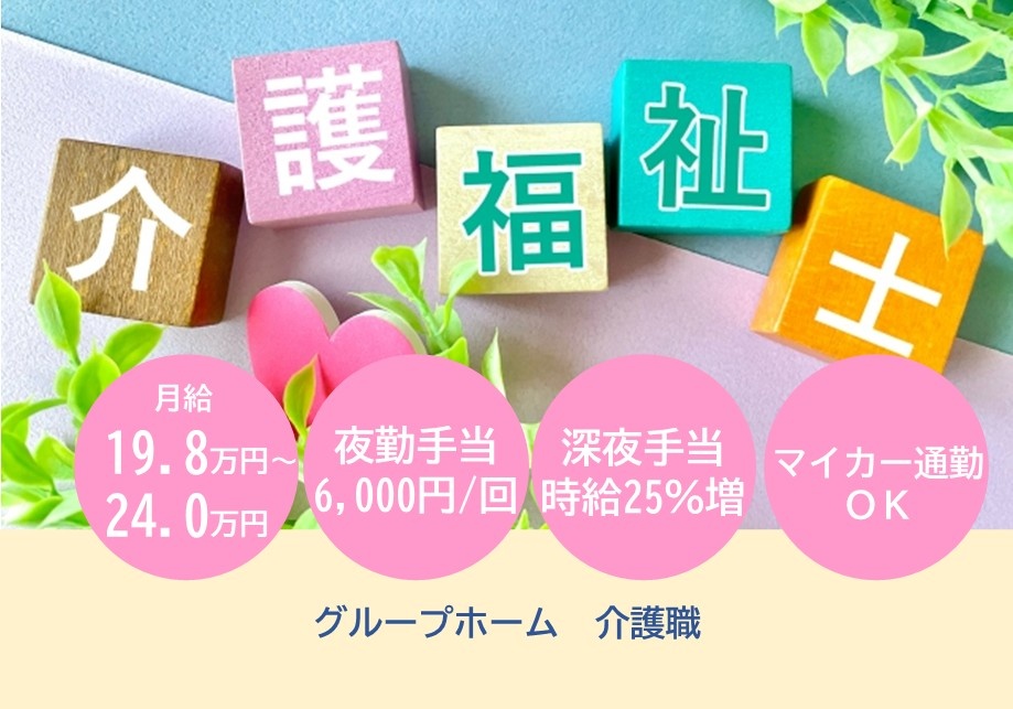 グループホーム　介護福祉士募集　月給19.8万円～24万円　夜勤手当6,000円/回　深夜手当時給25％　マイカー通勤OK