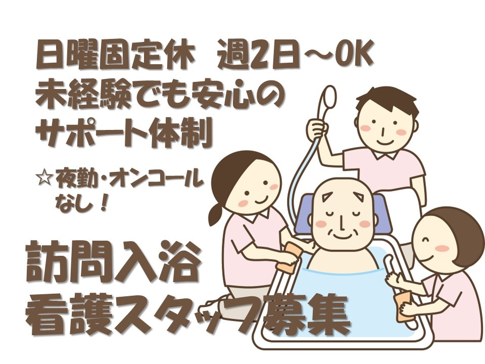 訪問入浴　パート看護スタッフ募集　日曜固定休　週2日～OK　夜勤・コンコールなし　未経験歓迎