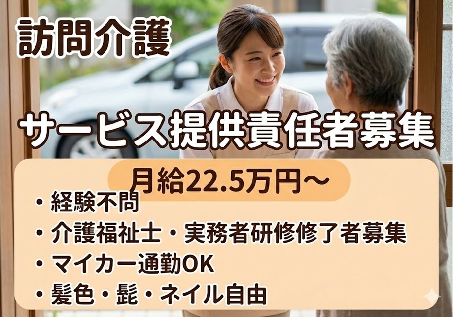 訪問介護　サービス提供責任者募集　月給22.5万円～　経験不問　介護福祉士・実務者研修修了者募集　マイカー通勤OK　髪色・髭・ネイル自由