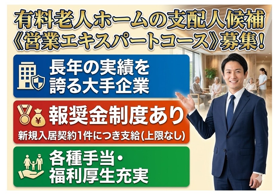 有料老人ホーム　支配人候補《営業エキスパートコース》募集　長年の実績を誇る大手企業　報奨金制度あり　新規入居契約1件につき支給（上限なし）　各種研修制度あり