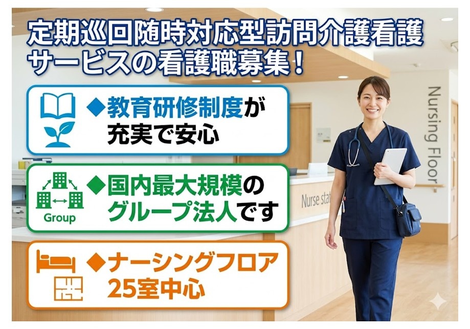 定期巡回随時対応型訪問介護看護サービスの看護職募集　教育制度が充実で安心　国内最大規模のグループ法人です　ナーシングフロア25室中心