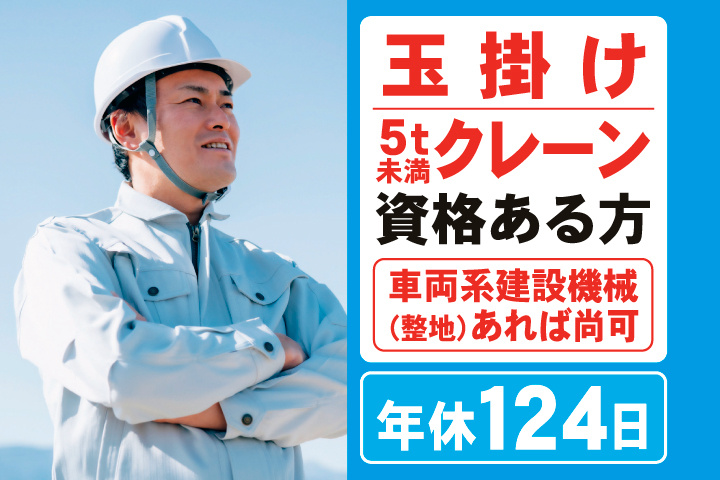 玉掛け・5t未満クレーン資格ある方　車両系建設機械（整地）あれば尚可　年間休日124日