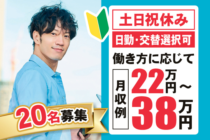 20名募集　初心者マーク　土日祝休み　日勤・交替選択可　働き方に応じて月収例22万円～38万円可