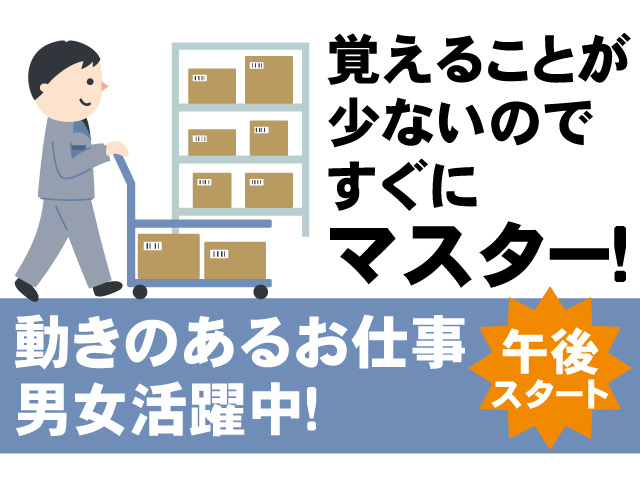 午後スタート。覚えることが少ないのですぐにマスター！動きのあるお仕事。男女活躍中