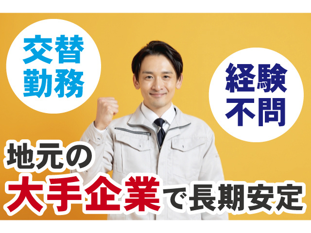 経験不問　交替勤務　地元の 大手企業で長期安定