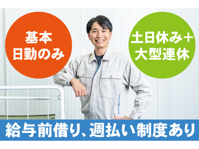 基本日勤のみ、土日休み＋大型連休。給与前借、週払い制度あり