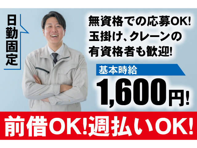 日勤固定。無資格での応募OK！玉掛、クレーンの有資格者も歓迎。基本時給1600円。前借OK、週払いOK