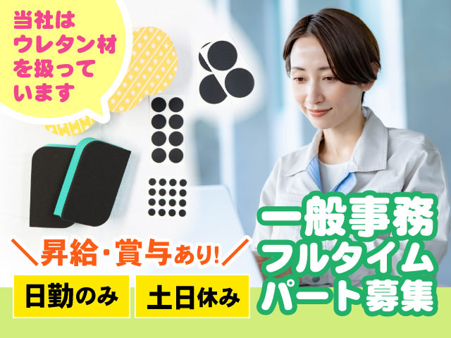 土日休み＼昇給・賞与あり!／日勤のみ一般事務 フルタイム パート募集当社は ウレタン材 を扱って います