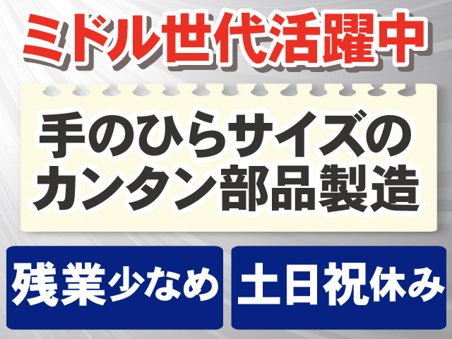 ミドル世代活躍中。手のひらサイズのカンタン部品製造。残業少なめ。土日祝休み。