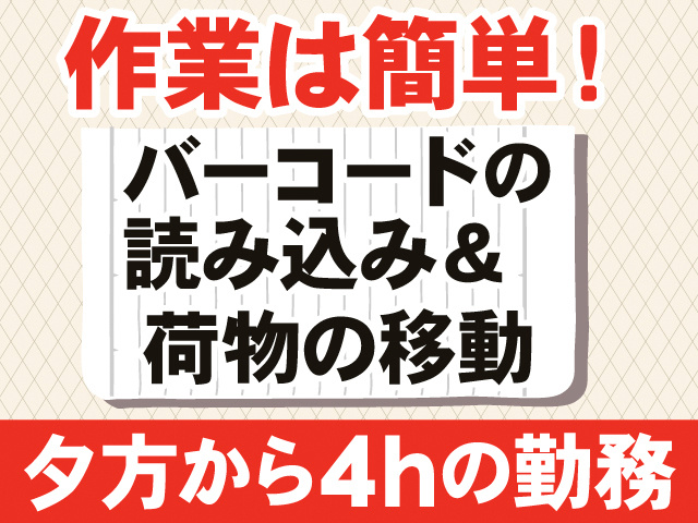 作業は簡単！バーコードの読み込み＆荷物の移動。夕方から4hの勤務。