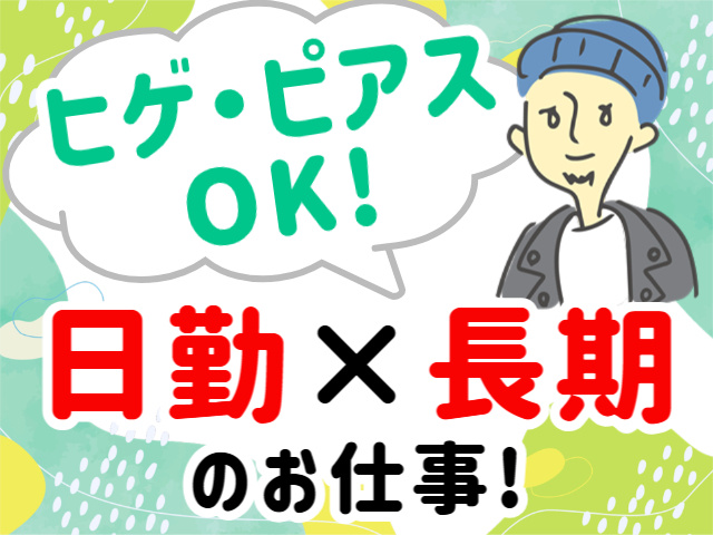 ヒゲ・ピアスOK！／日勤×長期のお仕事！
