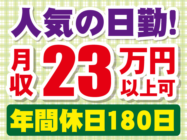 人気の日勤　月収23万円以上可　年間休日180日