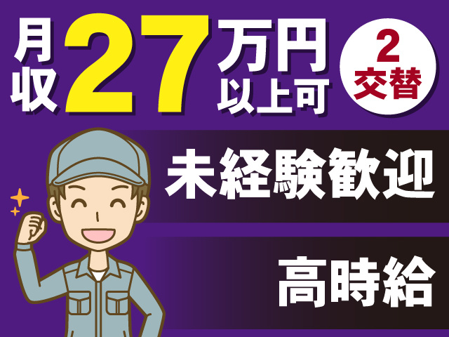 月収27万円以上可　2交替　未経験歓迎　高時給