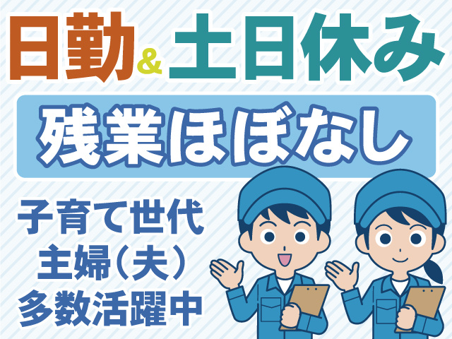 日勤&土日休み　残業ほぼなし　子育て世代 主婦(夫) 多数活躍中