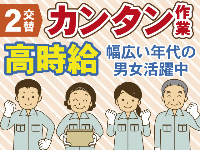 2交替　カンタン作業　高時給　幅広い年代の 男女活躍中