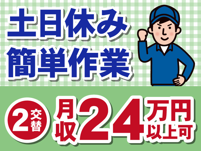 土日休み　簡単作業　2交替　月収24万円可