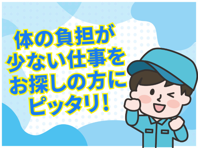 体の負担が少ない仕事を お探しの方にピッタリ！