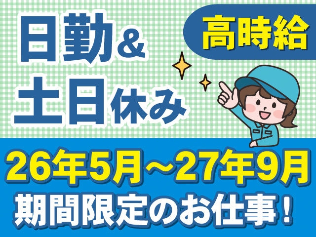日勤＆土日休み。高時給。26年5月～27年9月、期間限定のお仕事！