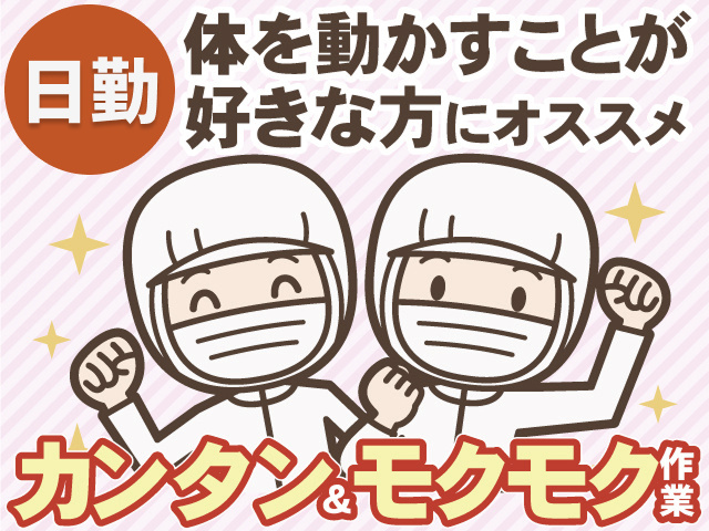 日勤。体を動かすことが好きな方にオススメ。カンタン&モクモク作業。
