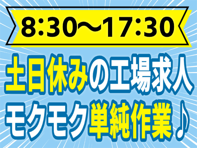 8：30～17：30まで/土日休み/モクモク単純作業