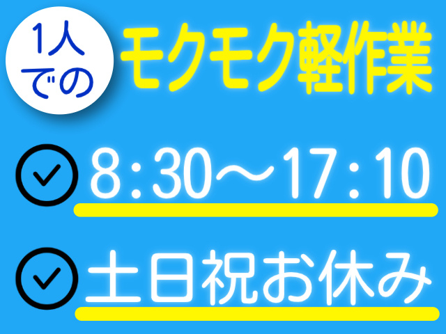 8:30～17:10/土日祝休み/1人でのモクモク軽作業