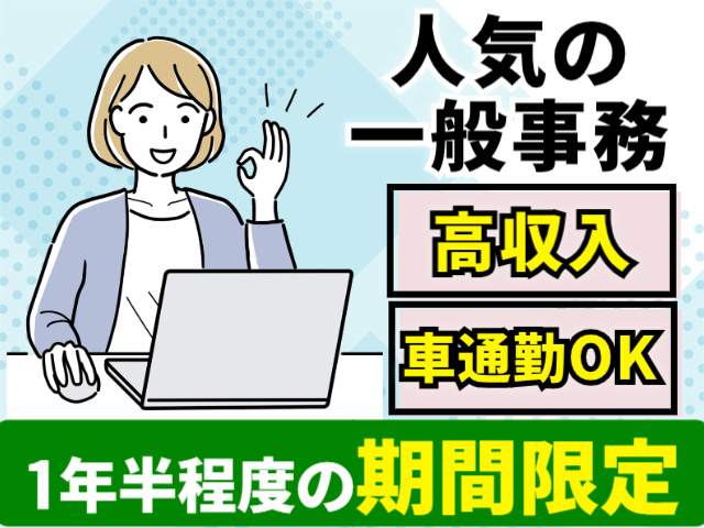 人気の一般事務。高収入。車通勤OK。1年半程度の期間限定