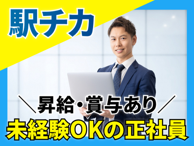 駅チカ、昇給・賞与あり、未経験ＯＫの正社員