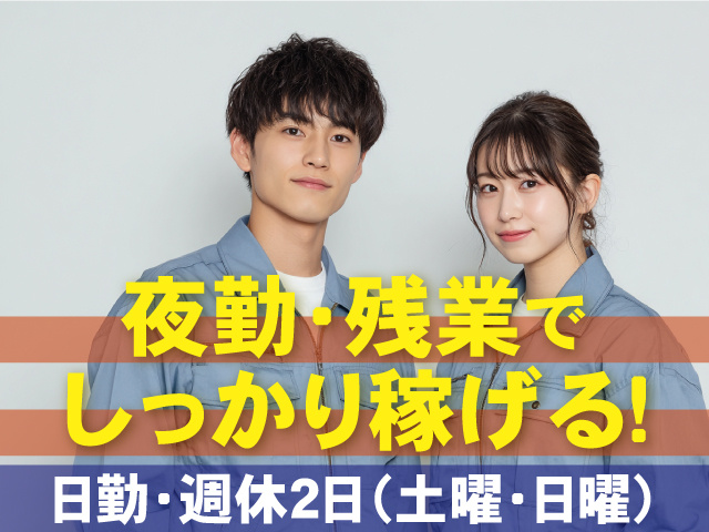 夜勤・残業でしっかり稼げる!日勤・週休2日（土曜・日曜）