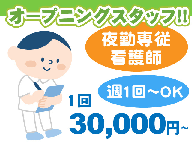 オープニングスタッフ!!夜勤専従看護師、週1回～OK! 1回30,000円～