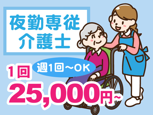 夜勤専従う介護士！1回25,000円～、週1回～OK