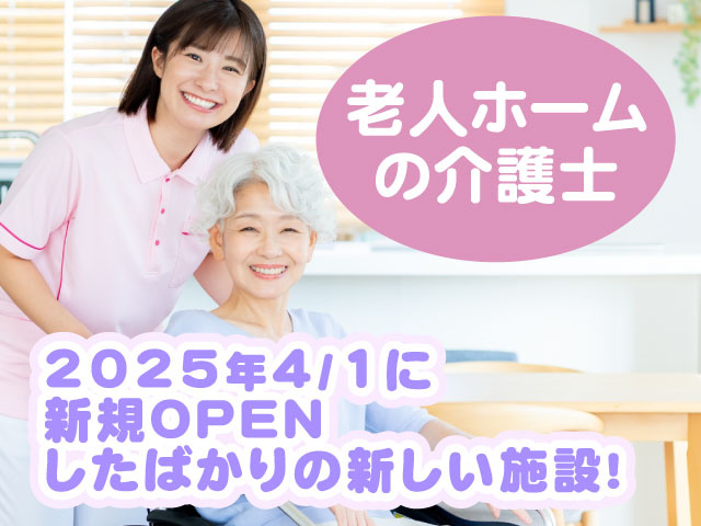 2025年4/1に 新規OPEN したばかりの新しい施設!老人ホーム の介護士
