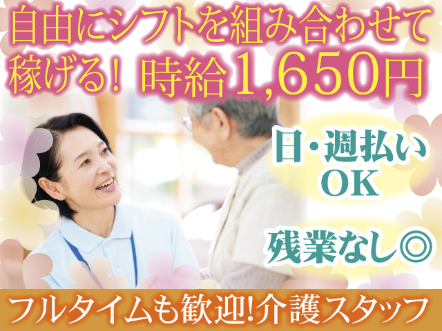 自由にシフトを組み合わせて稼げる！時給1,650円　日払い・週払いOK　残業なし　フルタイムも歓迎　介護スタッフ