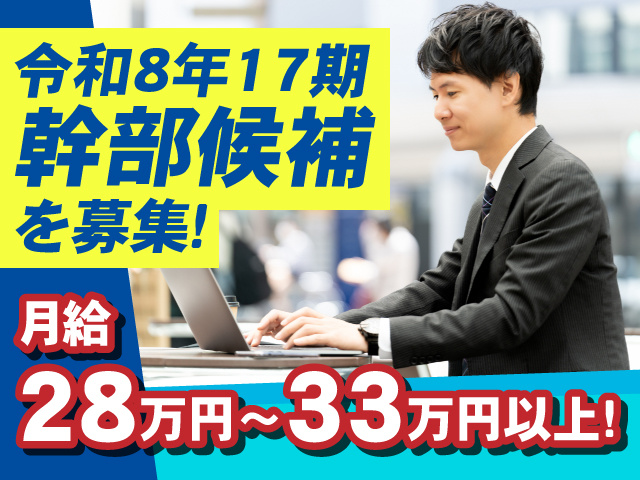 令和8年17期幹部候補を募集！／月給28万円～33万円以上！
