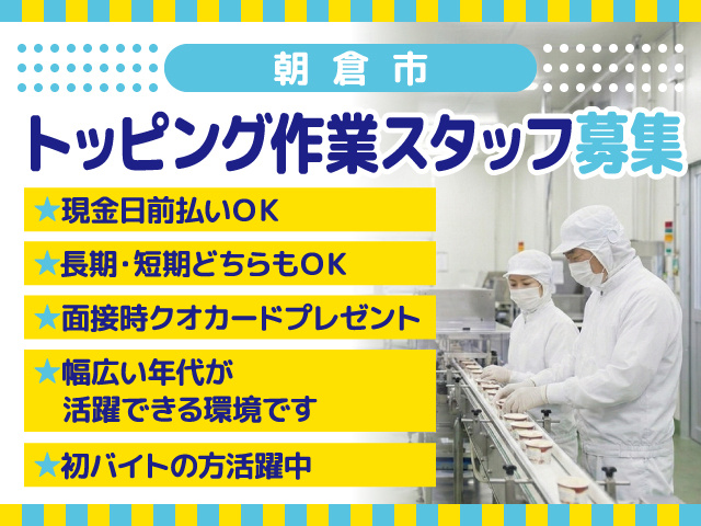 トッピング作業スタッフ募集／朝倉市／現金日前払いOK／初バイトの方活躍中